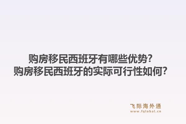 购房移民西班牙有哪些优势?购房移民西班牙的实际可行性如何?1.jpg