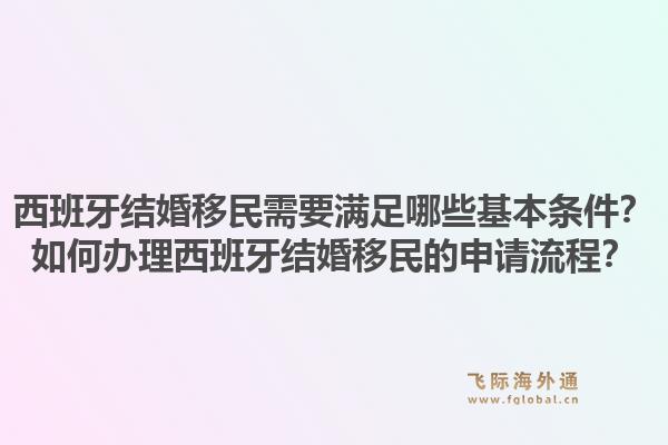 西班牙结婚移民需要满足哪些基本条件？如何办理西班牙结婚移民的申请流程？1.jpg