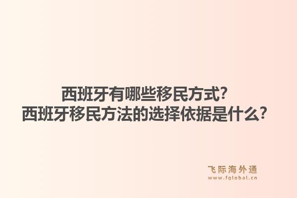 西班牙有哪些移民方式？西班牙移民方法的选择依据是什么？