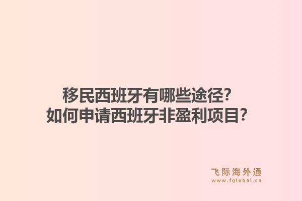 移民西班牙有哪些途径？如何申请西班牙非盈利项目？