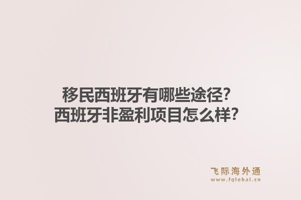 移民西班牙有哪些途径？西班牙非盈利项目怎么样？