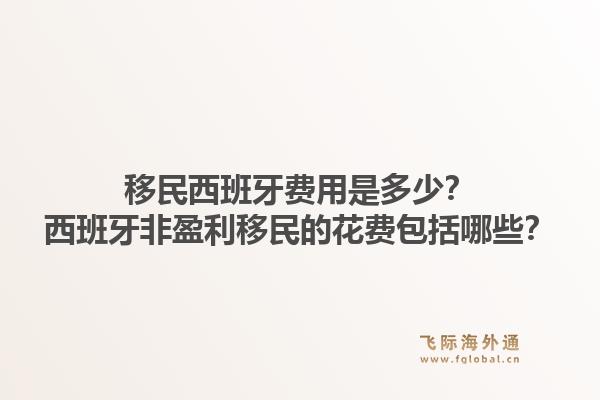 移民西班牙费用是多少？西班牙非盈利移民的花费包括哪些？