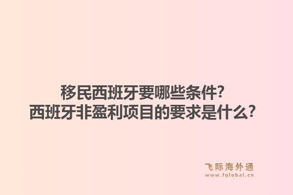 移民西班牙要哪些条件？西班牙非盈利项目的要求是什么？