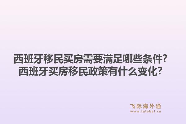 西班牙移民买房需要满足哪些条件？西班牙买房移民政策有什么变化？
