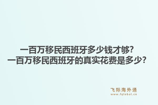 一百万移民西班牙多少钱才够？一百万移民西班牙的真实花费是多少？
