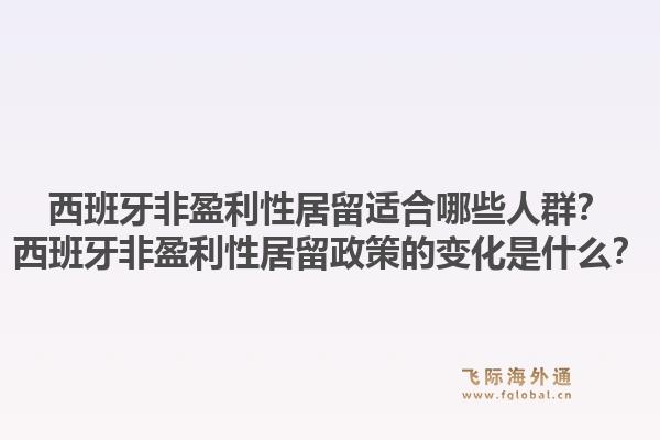 西班牙非盈利性居留适合哪些人群？西班牙非盈利性居留政策的变化是什么？