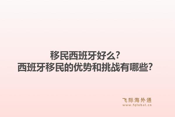移民西班牙好么？西班牙移民的优势和挑战有哪些？