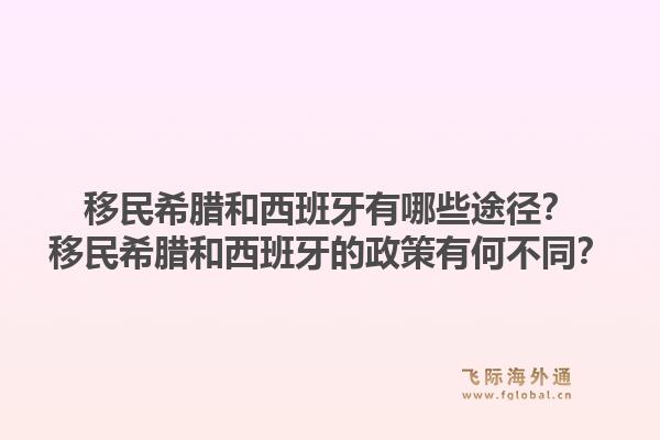 移民希腊和西班牙有哪些途径？移民希腊和西班牙的政策有何不同？