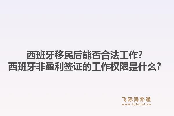 西班牙移民后能否合法工作？西班牙非盈利签证的工作权限是什么？