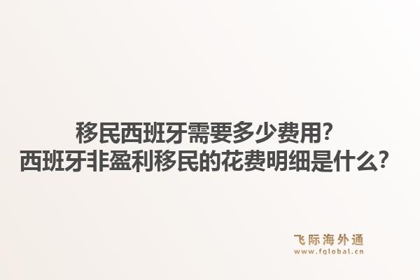 移民西班牙需要多少费用？西班牙非盈利移民的花费明细是什么？