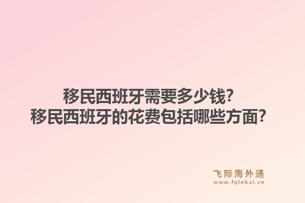 移民西班牙需要多少钱？移民西班牙的花费包括哪些方面？