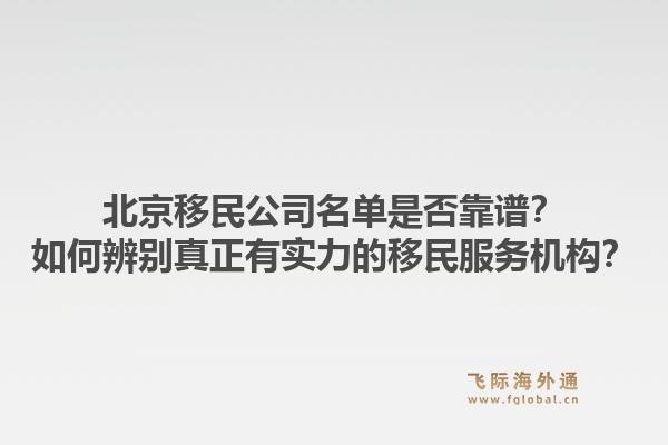 北京移民公司名单是否靠谱？如何辨别真正有实力的移民服务机构？1.jpg