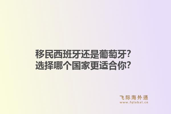 移民西班牙还是葡萄牙？选择哪个国家更适合你？1.jpg