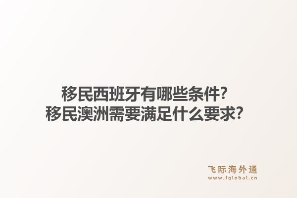 移民西班牙有哪些条件？移民澳洲需要满足什么要求？1.jpg