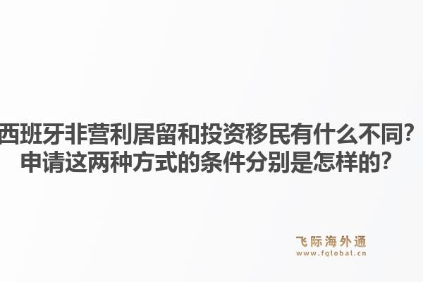 西班牙非营利居留和投资移民有什么不同？申请这两种方式的条件分别是怎样的？1.jpg