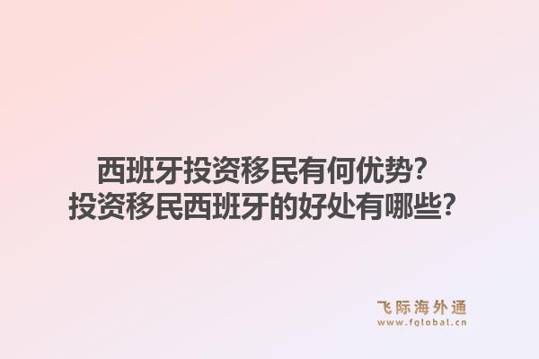 西班牙投资移民有何优势？投资移民西班牙的好处有哪些？1.jpg