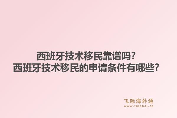西班牙技术移民靠谱吗？西班牙技术移民的申请条件有哪些？1.jpg