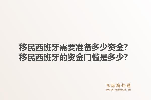 移民西班牙需要准备多少资金?移民西班牙的资金门槛是多少?1.jpg