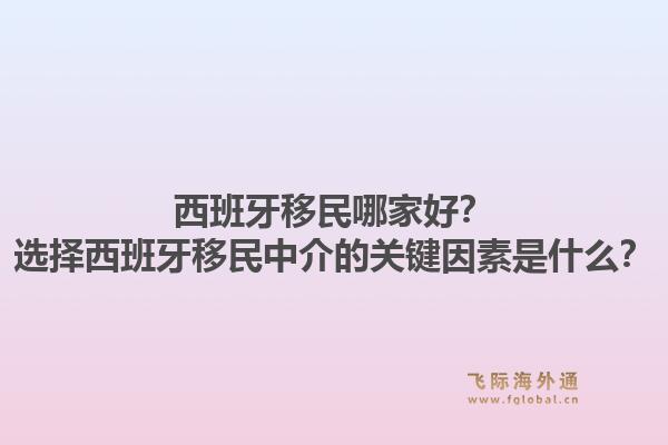 西班牙移民哪家好?选择西班牙移民中介的关键因素是什么?1.jpg