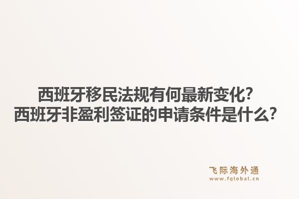 西班牙移民法规有何最新变化？西班牙非盈利签证的申请条件是什么？1.jpg