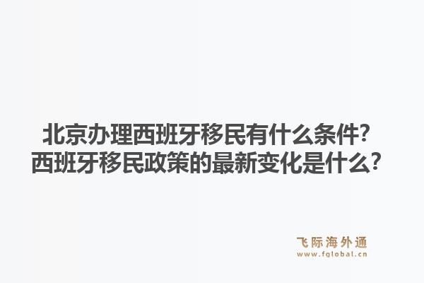 北京办理西班牙移民有什么条件?西班牙移民政策的最新变化是什么?1.jpg