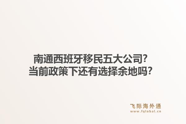 南通西班牙移民五大公司?当前政策下还有选择余地吗?1.jpg