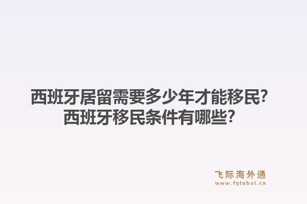 西班牙居留需要多少年才能移民？西班牙移民条件有哪些？1.jpg