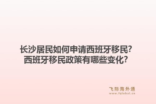 长沙居民如何申请西班牙移民?西班牙移民政策有哪些变化?1.jpg