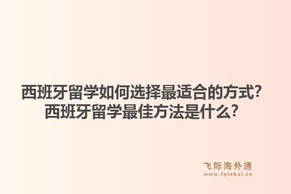 西班牙留学如何选择最适合的方式？西班牙留学最佳方法是什么？1.jpg