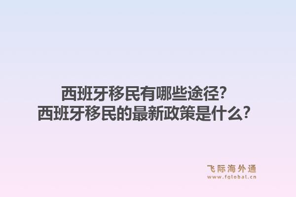西班牙移民有哪些途径？西班牙移民的最新政策是什么？1.jpg