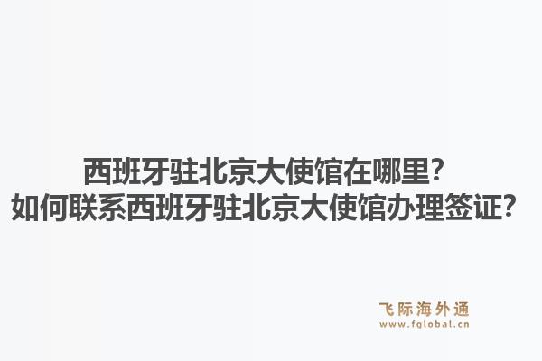 西班牙驻北京大使馆在哪里？如何联系西班牙驻北京大使馆办理签证？1.jpg