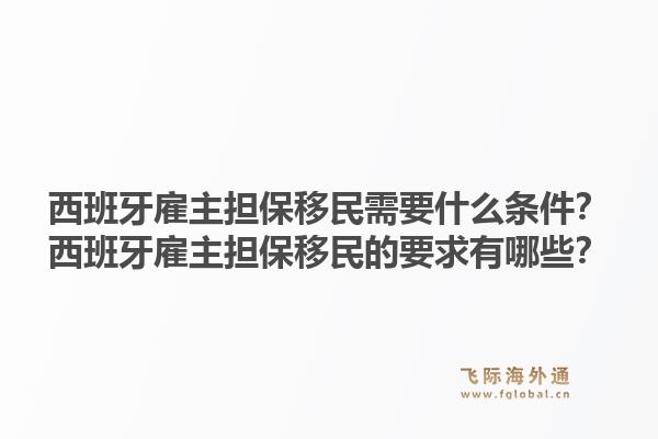 西班牙雇主担保移民需要什么条件？西班牙雇主担保移民的要求有哪些？1.jpg