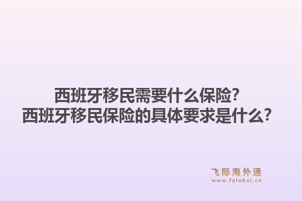 西班牙移民需要什么保险？西班牙移民保险的具体要求是什么？1.jpg