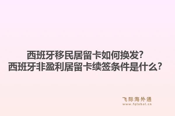 西班牙移民居留卡如何换发？西班牙非盈利居留卡续签条件是什么？1.jpg