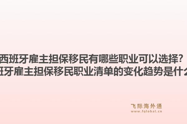 西班牙雇主担保移民有哪些职业可以选择?西班牙雇主担保移民职业清单的变化趋势是什么?1.jpg