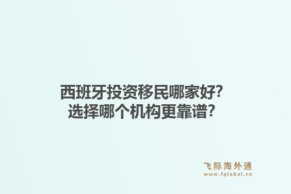 西班牙投资移民哪家好？选择哪个机构更靠谱？1.jpg