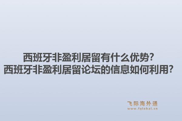 西班牙非盈利居留有什么优势？西班牙非盈利居留论坛的信息如何利用？1.jpg