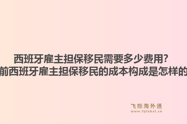 西班牙雇主担保移民需要多少费用？当前西班牙雇主担保移民的成本构成是怎样的？1.jpg