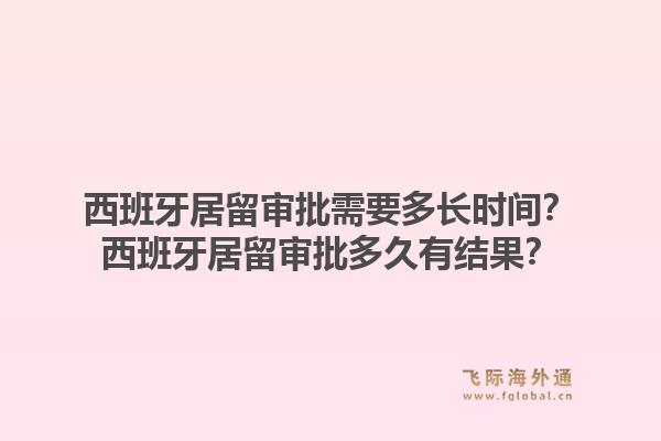 西班牙居留审批需要多长时间？西班牙居留审批多久有结果？1.jpg