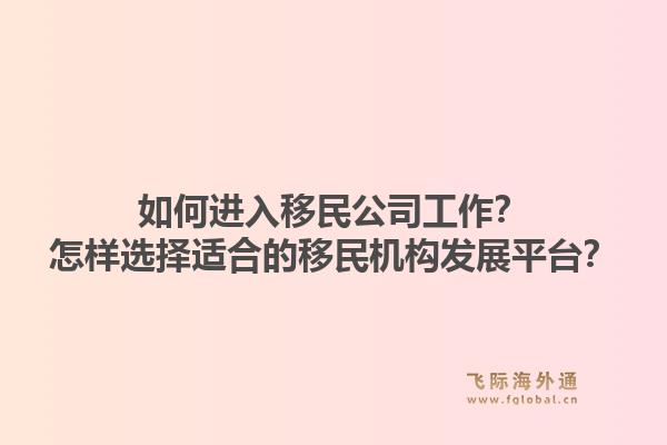 如何进入移民公司工作？怎样选择适合的移民机构发展平台？1.jpg