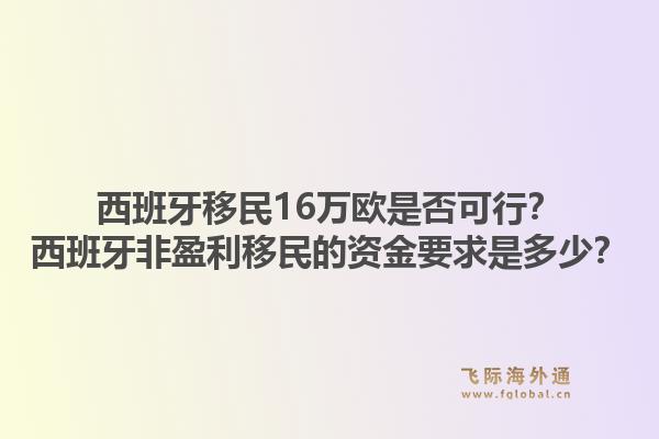 西班牙移民16万欧是否可行？西班牙非盈利移民的资金要求是多少？1.jpg
