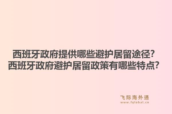 西班牙政府提供哪些避护居留途径？西班牙政府避护居留政策有哪些特点？1.jpg