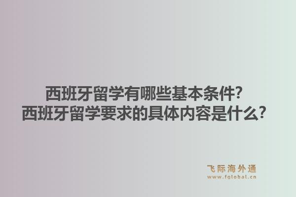 西班牙留学有哪些基本条件？西班牙留学要求的具体内容是什么？1.jpg