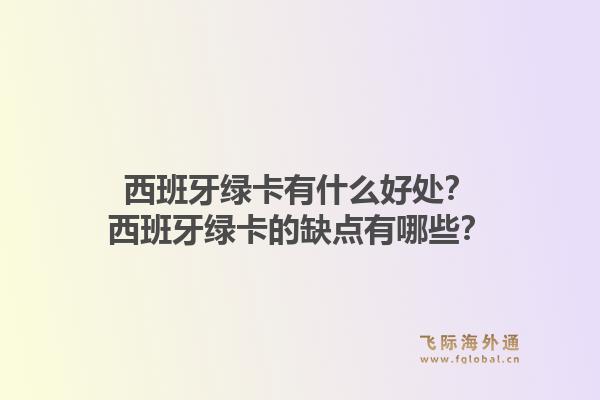 西班牙绿卡有什么好处？西班牙绿卡的缺点有哪些？1.jpg
