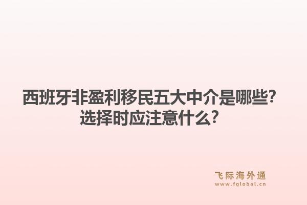 西班牙非盈利移民五大中介是哪些？选择时应注意什么？1.jpg