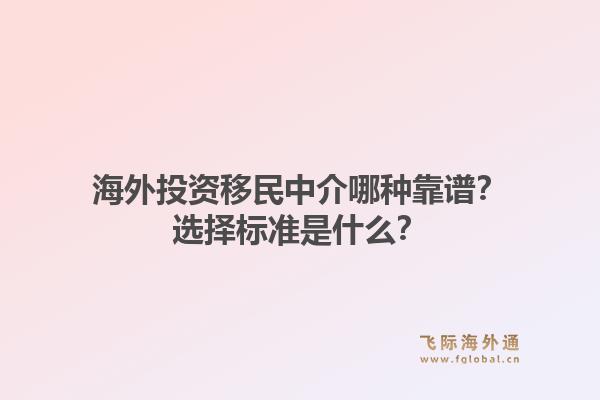 海外投资移民中介哪种靠谱?选择标准是什么?1.jpg