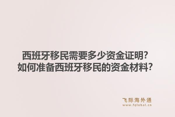 西班牙移民需要多少资金证明？如何准备西班牙移民的资金材料？