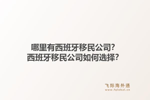 哪里有西班牙移民公司?西班牙移民公司如何选择?1.jpg