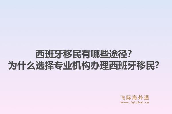 西班牙移民有哪些途径?为什么选择专业机构办理西班牙移民?1.jpg