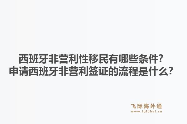 西班牙非营利性移民有哪些条件？申请西班牙非营利签证的流程是什么？1.jpg